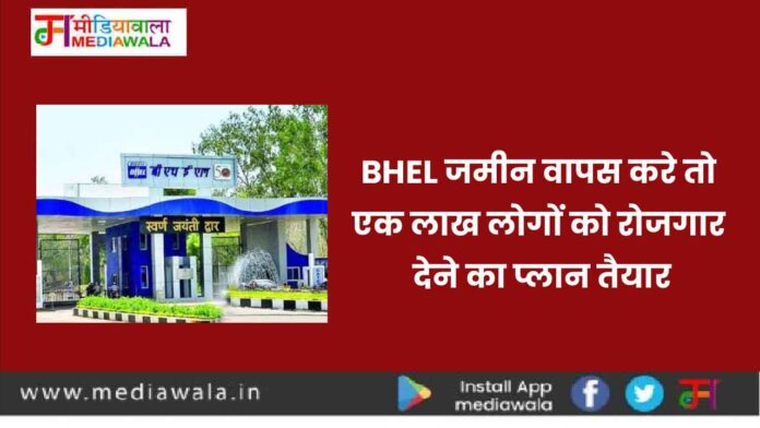 Big News for Bhopal: BHEL जमीन वापस करे तो एक लाख लोगों को रोजगार देने का प्लान तैयार