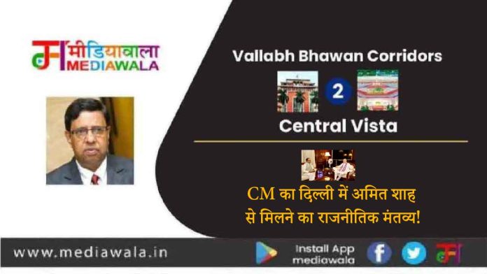 Vallabh Bhawan Corridors To Central Vista : CM का दिल्ली में अमित शाह से मिलने का राजनीतिक मंतव्य!