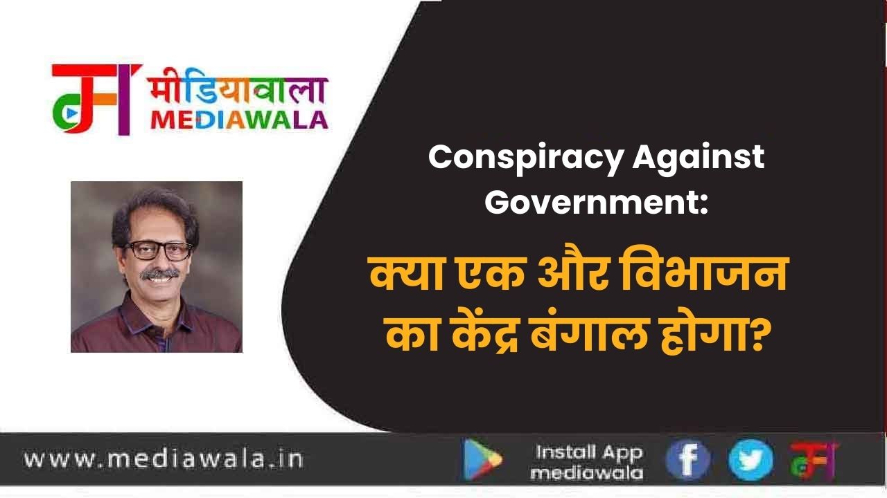 Conspiracy Against Government:क्या एक और विभाजन का केंद्र बंगाल होगा?