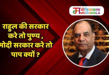 राहुल की सरकार करे तो पुण्य , मोदी सरकार करे तो पाप क्यों ?