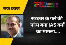 राज-काज: सरकार के गले की फांस बना IAS वर्मा का मामला….