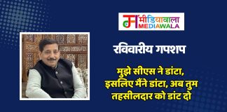 रविवारीय गपशप : मुझे सीएस ने डांटा, इसलिए मैंने डांटा, अब तुम तहसीलदार को डांट दो